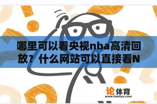 哪里可以看央视nba高清回放？什么网站可以直接看NBA？