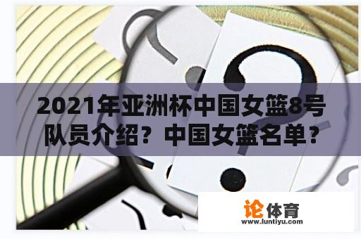 2021年亚洲杯中国女篮8号队员介绍？中国女篮名单？