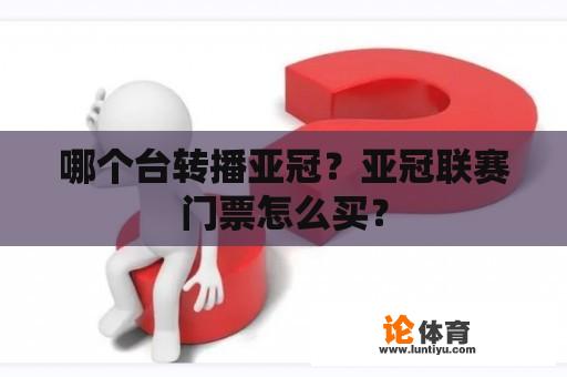 哪个台转播亚冠？亚冠联赛门票怎么买？