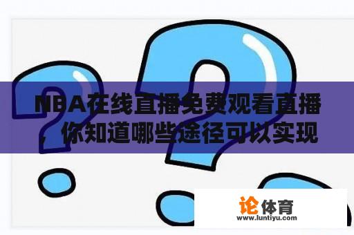 NBA在线直播免费观看直播，你知道哪些途径可以实现吗？【详细回答】