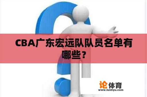 CBA广东宏远队队员名单有哪些？