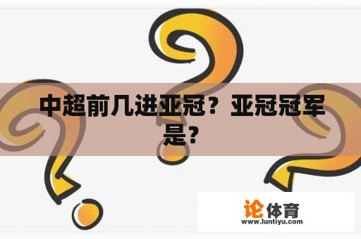 中超前几进亚冠？亚冠冠军是？