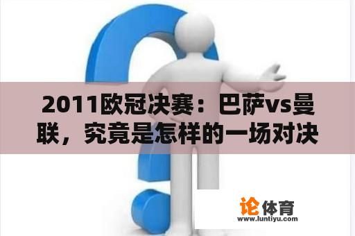 2011欧冠决赛：巴萨vs曼联，究竟是怎样的一场对决？