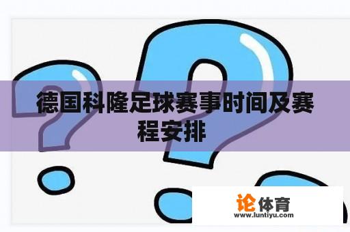 德国科隆足球赛事时间及赛程安排 