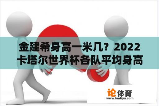 金建希身高一米几？2022卡塔尔世界杯各队平均身高？