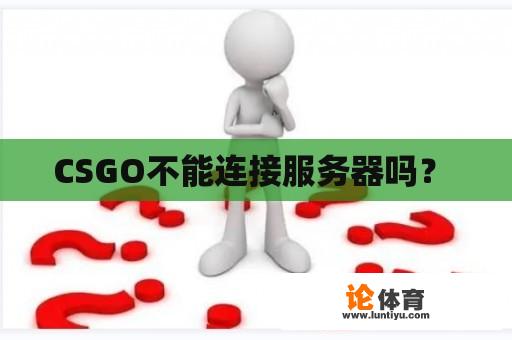 CSGO不能连接服务器吗？ 