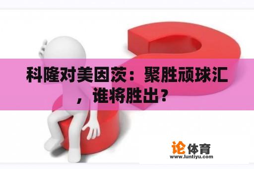 科隆对美因茨：聚胜顽球汇，谁将胜出？ 