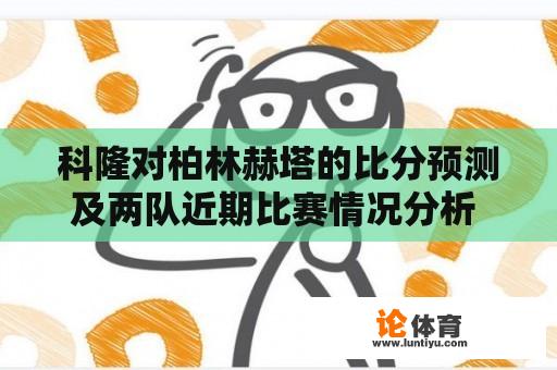 科隆对柏林赫塔的比分预测及两队近期比赛情况分析 