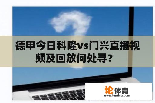 德甲今日科隆vs门兴直播视频及回放何处寻？ 