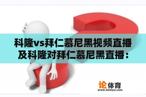 科隆vs拜仁慕尼黑视频直播及科隆对拜仁慕尼黑直播：两大德甲豪强的激战即将上演 