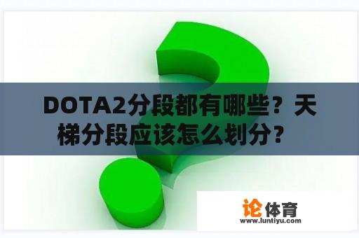 DOTA2分段都有哪些？天梯分段应该怎么划分？ 