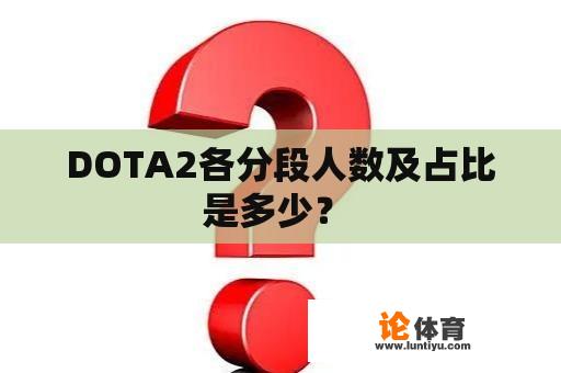 DOTA2各分段人数及占比是多少？ 