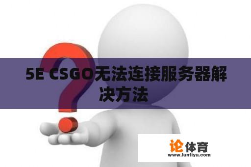 5E CSGO无法连接服务器解决方法 