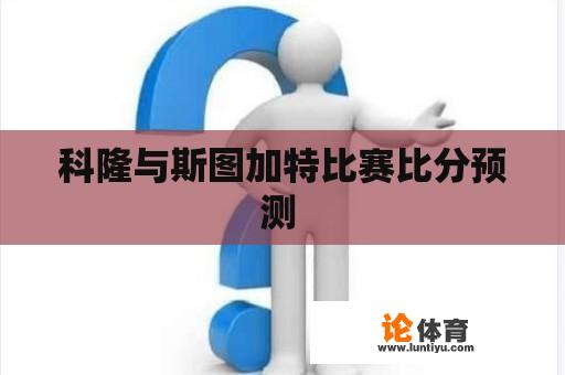 科隆与斯图加特比赛比分预测 