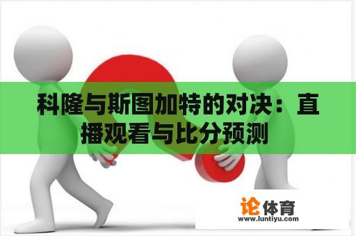 科隆与斯图加特的对决：直播观看与比分预测 