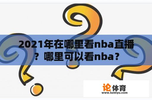 2021年在哪里看nba直播？哪里可以看nba？