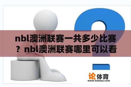 nbl澳洲联赛一共多少比赛？nbl澳洲联赛哪里可以看？