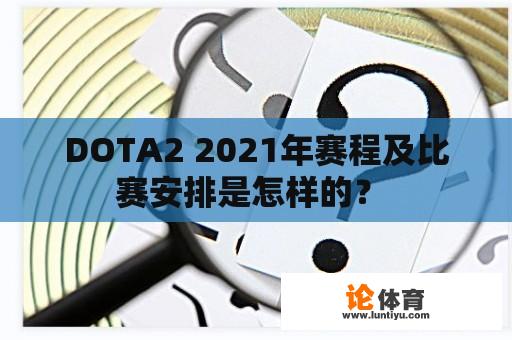 DOTA2 2021年赛程及比赛安排是怎样的？ 