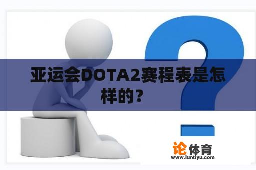 亚运会DOTA2赛程表是怎样的？ 