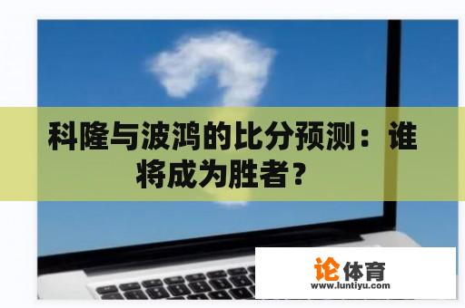 科隆与波鸿的比分预测：谁将成为胜者？ 