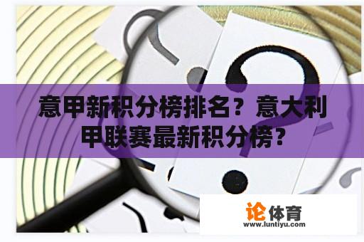 意甲新积分榜排名？意大利甲联赛最新积分榜？