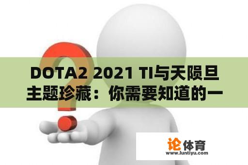 DOTA2 2021 TI与天陨旦主题珍藏：你需要知道的一切 