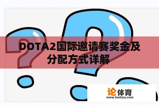 DOTA2国际邀请赛奖金及分配方式详解 