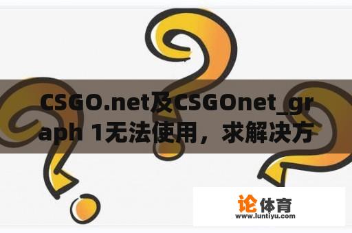 CSGO.net及CSGOnet_graph 1无法使用，求解决方案！ 