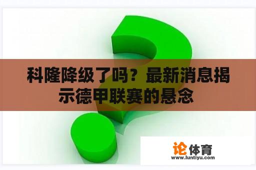 科隆降级了吗？最新消息揭示德甲联赛的悬念 