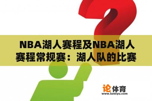  NBA湖人赛程及NBA湖人赛程常规赛：湖人队的比赛安排和赛程如何？