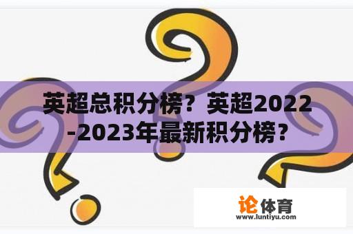 英超总积分榜？英超2022-2023年最新积分榜？