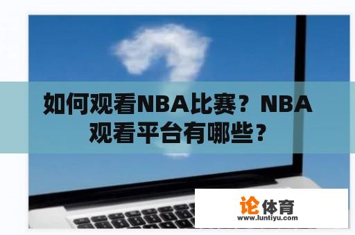 如何观看NBA比赛?NBA观看平台有哪些? 如何观看NBA比赛?NBA观看平台有哪些?