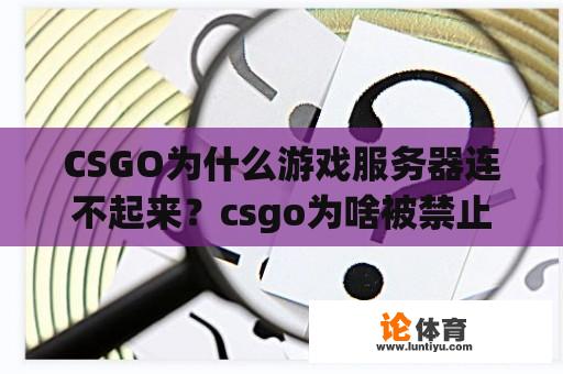 CSGO为什么游戏服务器连不起来？csgo为啥被禁止进入服务器？