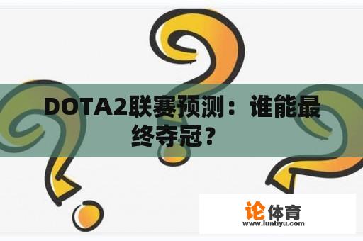 DOTA2联赛预测：谁能最终夺冠？ 