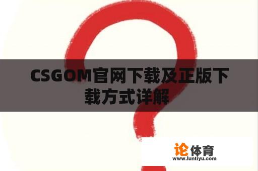 CSGOM官网下载及正版下载方式详解 