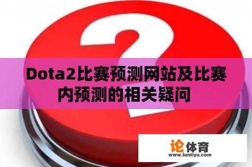 Dota2比赛预测网站及比赛内预测的相关疑问 