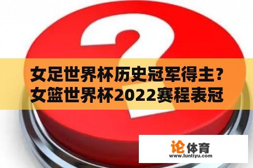 女足世界杯历史冠军得主？女篮世界杯2022赛程表冠军是？