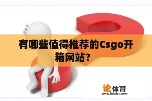 有哪些值得推荐的Csgo开箱网站？ 