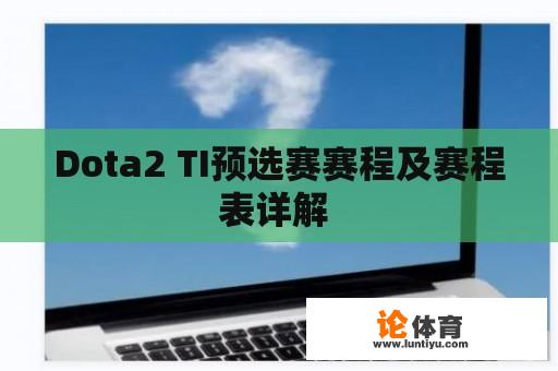 Dota2 TI预选赛赛程及赛程表详解 