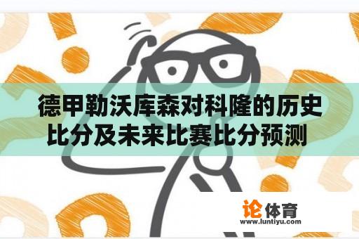 德甲勒沃库森对科隆的历史比分及未来比赛比分预测 