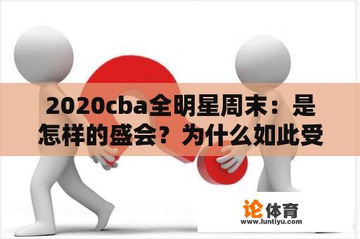 2020cba全明星周末：是怎样的盛会？为什么如此受到关注？