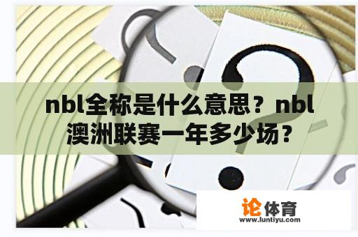 nbl全称是什么意思？nbl澳洲联赛一年多少场？