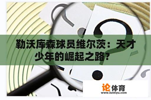 勒沃库森球员维尔茨：天才少年的崛起之路？ 