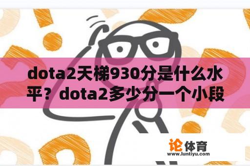 dota2天梯930分是什么水平？dota2多少分一个小段？