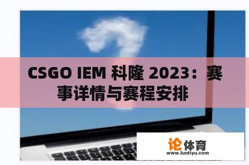 CSGO IEM 科隆 2023：赛事详情与赛程安排 