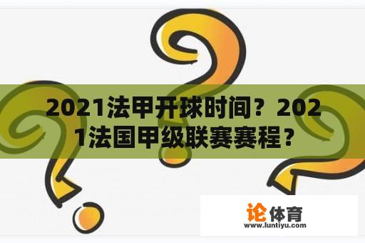 2021法甲开球时间？2021法国甲级联赛赛程？