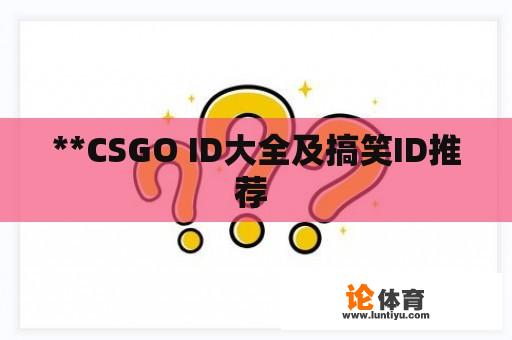 **CSGO ID大全及搞笑ID推荐 **CSGO ID大全及搞笑ID推荐