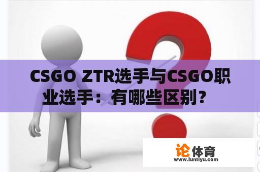 CSGO ZTR选手与CSGO职业选手：有哪些区别？ 