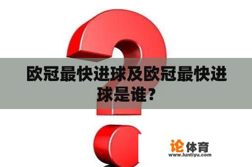 欧冠最快进球及欧冠最快进球是谁？