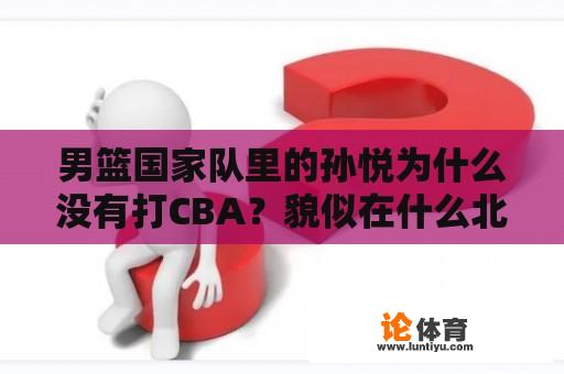 男篮国家队里的孙悦为什么没有打CBA？貌似在什么北京奥神的？孙悦为什么不能打cba